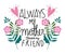 Happy mothers day, always my mother forever my friend flowers card