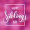 Happy Siblings Day greeting. Hand drawn lettering