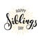 Happy Siblings Day greeting. Hand drawn lettering