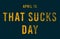 Happy That Sucks Day, April 15. Calendar of April Text Effect, design