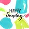Happy Sunday banner. Vector typography at colorful artistic background with paint stains