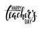 Happy teacher`s day. Hand drawn brush pen lettering