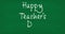 Happy Teacher`s Day text written in chalk on green chalkboard