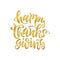 Happy Thanksgiving vector lettering quote. Hand written greeting card template for Thanksgiving day. Isolated typography print.