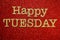 Happy Tuesday alphabet letter on red glitter background