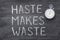 Haste makes waste watch