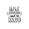 Have courage and be kind - hand drawn lettering phrase isolated on the white background. Fun brush ink inscription for photo overl