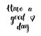 Have a Good Day black lettering text/quote on white background. Handwritten simple minimalist ink brush inspiration calligraphy