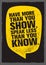 Have More Than You Show, Speak Less Than You Know. Inspiring Creative Motivation Quote. Typography Banner