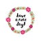 Have a nice day! ink brush handwritten lettering background and card with floral circle frame.