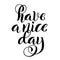 Have a nice day. Modern calligraphy inspirational quote with handdrawn lettering. Template for print and poster. Vector.