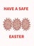 Have a safe Easter poster with coronavirus cells, particles instead of painted eggs. Pandemic holidays concept on simple drawing.