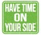 HAVE TIME ON YOUR SIDE, text written on green stamp sign