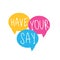 Have your say on speech bubble. Vector