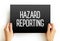 Hazard Reporting - written document that contains all possible hazards in a workplace, safety measures, and ways to counter the