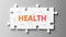 Health complex like a puzzle - pictured as word Health on a puzzle pieces to show that Health can be difficult and needs