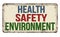 Health, safety, environment vintage rusty metal sign