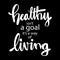 Healthy Isn`t a Goal its a Way of Living . Motivational quote.