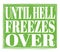 UNTIL HELL FREEZES OVER, text on green stamp sign