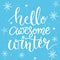 Hello awesome winter. Typography banner with hand lettering, brush script at blue snow background. Winter season cards