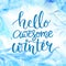 Hello awesome winter. Typography banner with hand lettering, brush script at watercolor frost background. Winter season