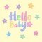 Hello baby geeting text, with colorful cute starfishes, on pastel yellow backgound.