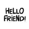 Hello friend. Cute hand drawn lettering in modern scandinavian style. Isolated on white background. Vector stock illustration