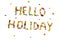 Hello holiday isolated text. Vacation or travelling concept.