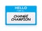 Hello i am a change champion Name Tag