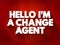 Hello I`M A Change Agent text quote, concept background
