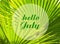 Hello July welcoming card with text on natural green tropical palm tree leaves background.