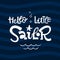 Hello little sailor quote. Simple baby shower hand drawn grotesque script style lettering vector logo phrase