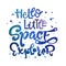 Hello Little Space Explorer quote. Baby shower, kids theme hand drawn lettering logo phrase