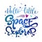 Hello Little Space Explorer quote. Baby shower, kids theme hand drawn lettering logo phrase