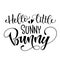 Hello Little Sunny Bunny quote. Isolated black and white hand draw calligraphy script and grotesque lettering logo phrase