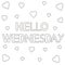 Hello Wednesday. Hand drawn letters and hearts . Coloring page.