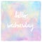 Hello Wednesday Hand Lettering on pastel watercolor