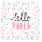 Hello World. Pink Baby Shower Vector Graphic. Cute Hand Written Letters on White Background. Confetti Rain.