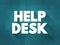 Help Desk - department that provides assistance and information for electronic or computer problems, text concept background