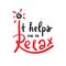 It helps me to Relax - simple inspire and motivational quote. Hand drawn beautiful lettering.