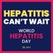 Hepatitis Can`t wait. World Hepatitis Day typography text. Medical concept.