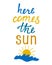 Here comes the sun. Inspirational quote about summer.