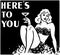 Here\'s To You