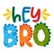 Hey Bro Hello Brother - Cute text print design - funny hand drawn words, cartoon letters.