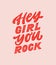 Hey girl you rock - handdrawn girly motivational quote. Feminism girl boss quote made in vector. Woman inspirational