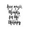 Hey music, thanks for the therapy - hand drawn lettering quote isolated on the white background. Fun brush ink vector