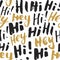 Hi and hey lettering sign seamless pattern. Hand drawn sketched grunge greeting words, grunge textured retro badge, Vintage typogr