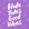 High tides good vibes - hand drawn lettering quote colorful fun brush ink inscription for photo overlays, greeting card