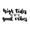 High tides good vibes - hand drawn lettering quote on the white background. Fun brush ink inscription for photo