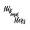His and Hers - hand drawn wedding romantic lettering phrase isolated on the white background. Fun brush ink vector